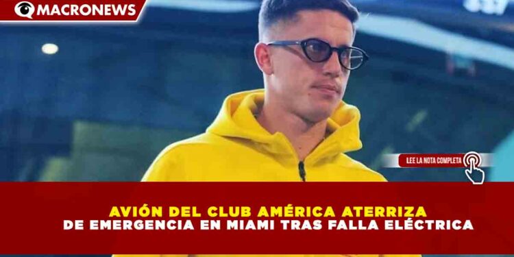 AVIÓN DEL CLUB AMÉRICA ATERRIZA DE EMERGENCIA EN MIAMI TRAS FALLA ELÉCTRICA