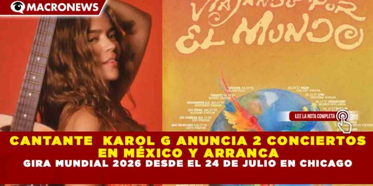 CANTANTE  KAROL G ANUNCIA 2 CONCIERTOS EN MÉXICO Y ARRANCA GIRA MUNDIAL 2026 DESDE EL 24 DE JULIO EN CHICAGO