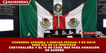CONGRESO APRUEBA 2 NUEVAS FECHAS: 5 DE MAYO SERÁ DÍA DE LA IDENTIDAD CHETUMALEÑA Y EL 14 DE CADA MES PARA DONACIÓN DE SANGRE