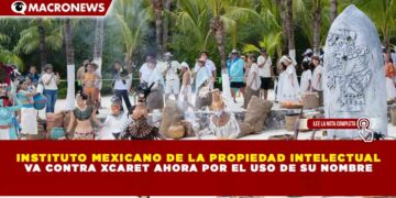 INSTITUTO MEXICANO DE LA PROPIEDAD INTELECTUAL VA CONTRA XCARET AHORA POR EL USO DE SU NOMBRE