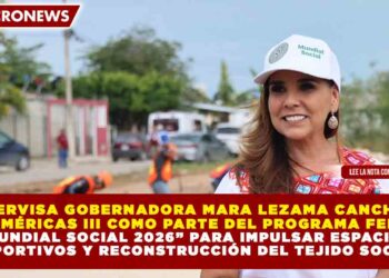 SUPERVISA GOBERNADORA MARA LEZAMA CANCHA EN LAS AMÉRICAS III COMO PARTE DEL PROGRAMA FEDERAL “MUNDIAL SOCIAL 2026” PARA IMPULSAR ESPACIOS DEPORTIVOS Y RECONSTRUCCIÓN DEL TEJIDO SOCIAL
