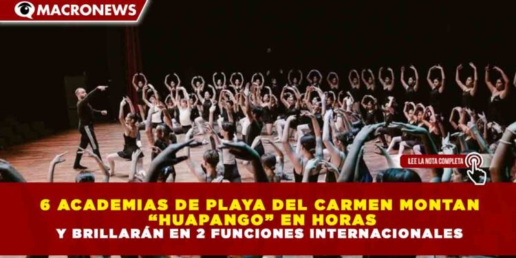 6 ACADEMIAS DE PLAYA DEL CARMEN MONTAN  “HUAPANGO” EN HORAS Y BRILLARÁN EN 2 FUNCIONES INTERNACIONALES