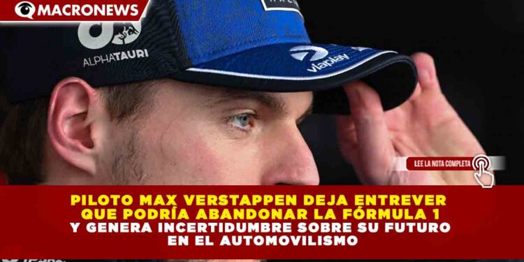 PILOTO MAX VERSTAPPEN DEJA ENTREVER QUE PODRÍA ABANDONAR LA FÓRMULA 1 Y GENERA INCERTIDUMBRE SOBRE SU FUTURO EN EL AUTOMOVILISMO