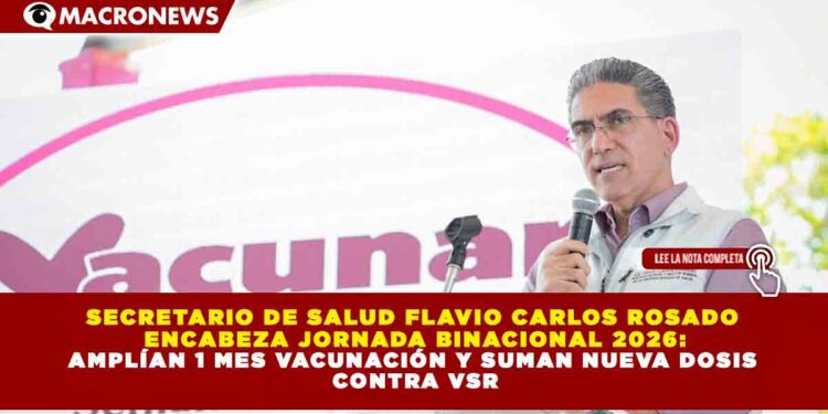 SECRETARIO DE SALUD FLAVIO CARLOS ROSADO ENCABEZA JORNADA BINACIONAL 2026: AMPLÍAN 1 MES VACUNACIÓN Y SUMAN NUEVA DOSIS CONTRA VSR