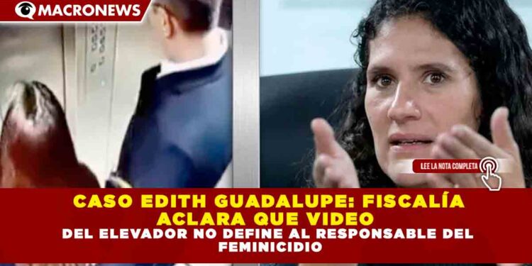 CASO EDITH GUADALUPE: FISCALÍA ACLARA QUE VIDEO DEL ELEVADOR NO DEFINE AL RESPONSABLE DEL FEMINICIDIO