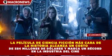 LA PELÍCULA DE CIENCIA FICCIÓN MÁS CARA DE LA HISTORIA ALCANZA UN COSTO DE 584 MILLONES DE DÓLARES Y MARCA UN RÉCORD EN LA INDUSTRIA DEL CINE
