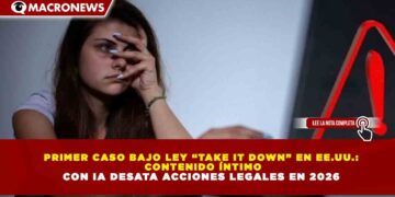 PRIMER CASO BAJO LEY “TAKE IT DOWN” EN EE.UU.: CONTENIDO ÍNTIMO CON IA DESATA ACCIONES LEGALES EN 2026