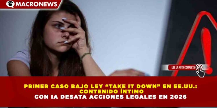 PRIMER CASO BAJO LEY “TAKE IT DOWN” EN EE.UU.: CONTENIDO ÍNTIMO CON IA DESATA ACCIONES LEGALES EN 2026
