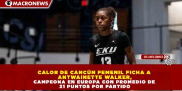 CALOR DE CANCÚN FEMENIL FICHA A  ANTWAINETTE WALKER, CAMPEONA EN EUROPA CON PROMEDIO DE  21 PUNTOS POR PARTIDO