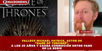 FALLECE MICHAEL PATRICK, ACTOR DE SERIE “GAME OF THRONES”, A LOS 35 AÑOS Y CAUSA CONMOCIÓN ENTRE FANS DE LA SERIE