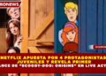 NETFLIX APUESTA POR 4 PROTAGONISTAS  JUVENILES Y REVELA PRIMER AVANCE DE “SCOOBY-DOO: ORIGINS” EN LIVE ACTION