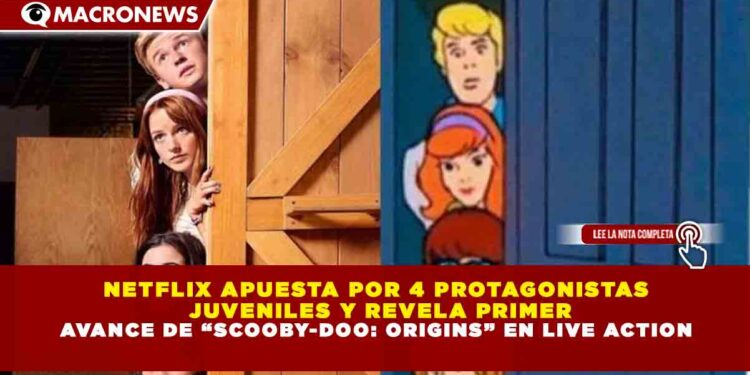 NETFLIX APUESTA POR 4 PROTAGONISTAS  JUVENILES Y REVELA PRIMER AVANCE DE “SCOOBY-DOO: ORIGINS” EN LIVE ACTION