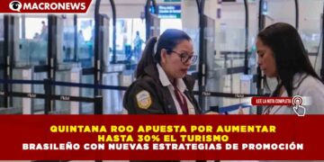 QUINTANA ROO APUESTA POR AUMENTAR HASTA 30% EL TURISMO BRASILEÑO CON NUEVAS ESTRATEGIAS DE PROMOCIÓN