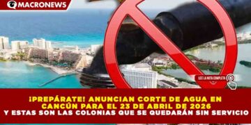 ¡PREPÁRATE! ANUNCIAN CORTE DE AGUA EN CANCÚN PARA EL 23 DE ABRIL DE 2026 Y ESTAS SON LAS COLONIAS QUE SE QUEDARÁN SIN SERVICIO