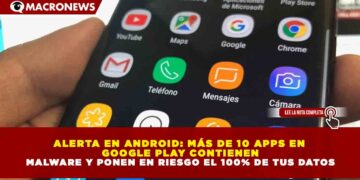 ALERTA EN ANDROID: MÁS DE 10 APPS EN GOOGLE PLAY CONTIENEN MALWARE Y PONEN EN RIESGO EL 100% DE TUS DATOS