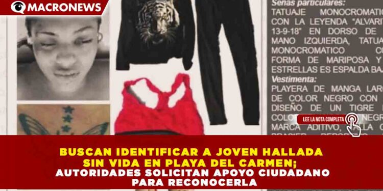 BUSCAN IDENTIFICAR A JOVEN HALLADA SIN VIDA EN PLAYA DEL CARMEN; AUTORIDADES SOLICITAN APOYO CIUDADANO PARA RECONOCERLA