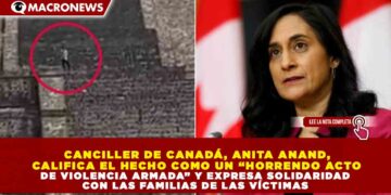 CANCILLER DE CANADÁ, ANITA ANAND, CALIFICA EL HECHO COMO UN “HORRENDO ACTO DE VIOLENCIA ARMADA” Y EXPRESA SOLIDARIDAD CON LAS FAMILIAS DE LAS VÍCTIMAS