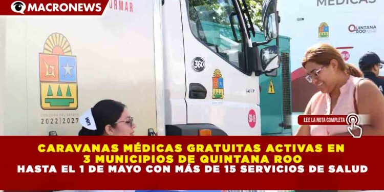 CARAVANAS MÉDICAS GRATUITAS ACTIVAS EN 3 MUNICIPIOS DE QUINTANA ROO HASTA EL 1 DE MAYO CON MÁS DE 15 SERVICIOS DE SALUD