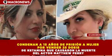 CONDENAN A 15 AÑOS DE PRISIÓN A MUJER POR VENDER 25 DOSIS DE KETAMINA QUE CAUSARON LA MUERTE DEL ACTOR MATTHEW PERRY