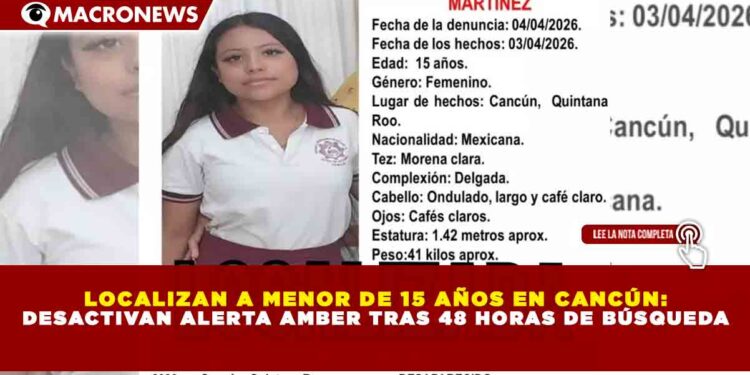 LOCALIZAN A MENOR DE 15 AÑOS EN CANCÚN: DESACTIVAN ALERTA AMBER TRAS 48 HORAS DE BÚSQUEDA