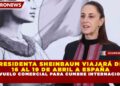 PRESIDENTA SHEINBAUM VIAJARÁ DEL 16 AL 19 DE ABRIL A ESPAÑA EN VUELO COMERCIAL PARA CUMBRE INTERNACIONAL