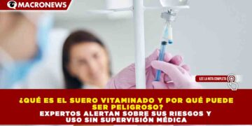 ¿QUÉ ES EL SUERO VITAMINADO Y POR QUÉ PUEDE SER PELIGROSO? EXPERTOS ALERTAN SOBRE SUS RIESGOS Y USO SIN SUPERVISIÓN MÉDICA