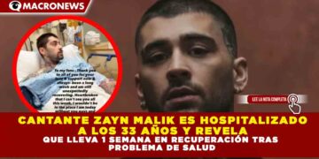 CANTANTE ZAYN MALIK ES HOSPITALIZADO A LOS 33 AÑOS Y REVELA QUE LLEVA 1 SEMANA EN RECUPERACIÓN TRAS PROBLEMA DE SALUD