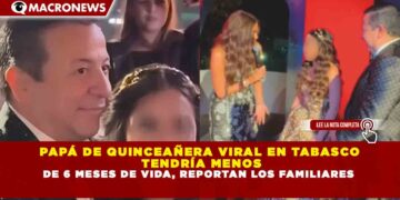PAPÁ DE QUINCEAÑERA VIRAL EN TABASCO TENDRÍA MENOS DE 6 MESES DE VIDA, REPORTAN LOS FAMILIARES