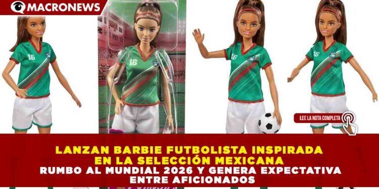 LANZAN BARBIE FUTBOLISTA INSPIRADA EN LA SELECCIÓN MEXICANA RUMBO AL MUNDIAL 2026 Y GENERA EXPECTATIVA ENTRE AFICIONADOS