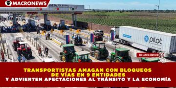 TRANSPORTISTAS AMAGAN CON BLOQUEOS DE VÍAS EN 9 ENTIDADES Y ADVIERTEN AFECTACIONES AL TRÁNSITO Y LA ECONOMÍA