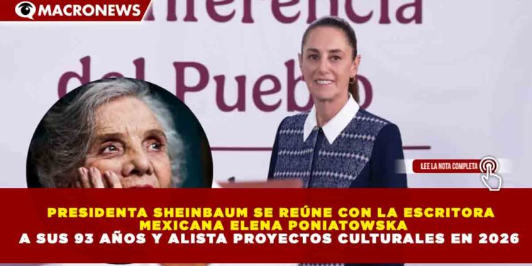 PRESIDENTA SHEINBAUM SE REÚNE CON LA ESCRITORA MEXICANA ELENA PONIATOWSKA A SUS 93 AÑOS Y ALISTA PROYECTOS CULTURALES EN 2026