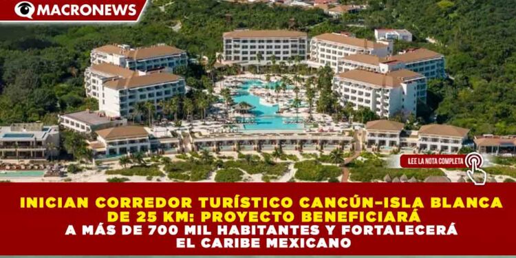 INICIAN CORREDOR TURÍSTICO CANCÚN–ISLA BLANCA DE 25 KM: PROYECTO BENEFICIARÁ A MÁS DE 700 MIL HABITANTES Y FORTALECERÁ EL CARIBE MEXICANO