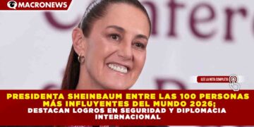 PRESIDENTA SHEINBAUM ENTRE LAS 100 PERSONAS MÁS INFLUYENTES DEL MUNDO 2026; DESTACAN LOGROS EN SEGURIDAD Y DIPLOMACIA INTERNACIONAL