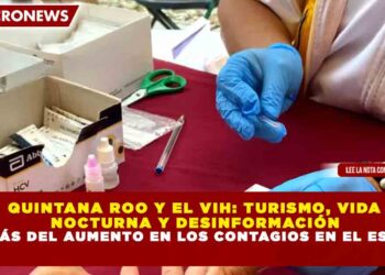 QUINTANA ROO Y EL VIH: TURISMO, VIDA NOCTURNA Y DESINFORMACIÓN DETRÁS DEL AUMENTO EN LOS CONTAGIOS EN EL ESTADO