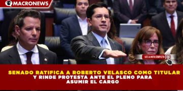 SENADO RATIFICA A ROBERTO VELASCO COMO TITULAR DE LA SRE Y RINDE PROTESTA ANTE EL PLENO PARA ASUMIR EL CARGO