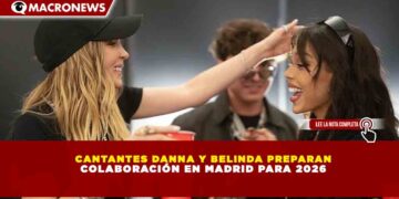 CANTANTES DANNA Y BELINDA PREPARAN COLABORACIÓN EN MADRID PARA 2026