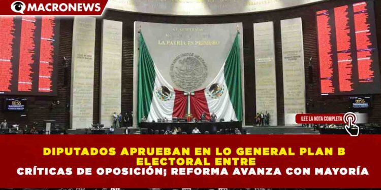 DIPUTADOS APRUEBAN EN LO GENERAL PLAN B ELECTORAL ENTRE CRÍTICAS DE OPOSICIÓN; REFORMA AVANZA CON MAYORÍA