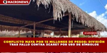 CONFLICTO MAYA POR 15 MILLONES DE PESOS: DIVISIÓN TRAS FALLO CONTRA XCARET POR USO DE SÍMBOLOS