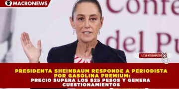 PRESIDENTA SHEINBAUM RESPONDE A PERIODISTA POR GASOLINA PREMIUM: PRECIO SUPERA LOS $25 PESOS Y GENERA CUESTIONAMIENTOS