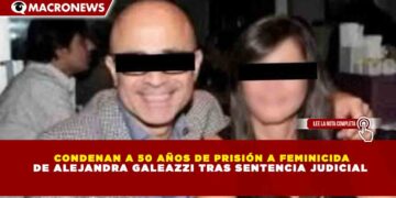 CONDENAN A 50 AÑOS DE PRISIÓN A FEMINICIDA DE ALEJANDRA GALEAZZI TRAS SENTENCIA JUDICIAL