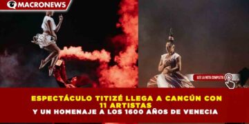 ESPECTÁCULO TITIZÉ LLEGA A CANCÚN CON 11 ARTISTAS Y UN HOMENAJE A LOS 1600 AÑOS DE VENECIA