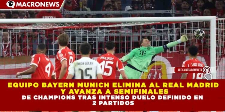 EQUIPO BAYERN MUNICH ELIMINA AL REAL MADRID Y AVANZA A SEMIFINALES DE CHAMPIONS TRAS INTENSO DUELO DEFINIDO EN 2 PARTIDOS