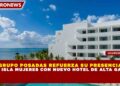 GRUPO POSADAS REFUERZA SU PRESENCIA EN ISLA MUJERES CON NUEVO HOTEL DE ALTA GAMA