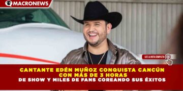 CANTANTE EDÉN MUÑOZ CONQUISTA CANCÚN CON MÁS DE 3 HORAS DE SHOW Y MILES DE FANS COREANDO SUS ÉXITOS