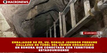 EMBAJADOR DE EE. UU. RONALD JOHNSON PRESUME HALLAZGO DE TÚNEL DEL CRIMEN ORGANIZADO EN SONORA QUE CONECTABA CON TERRITORIO ESTADOUNIDENSE