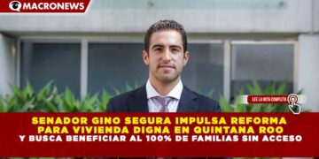SENADOR GINO SEGURA IMPULSA REFORMA  PARA VIVIENDA DIGNA EN QUINTANA ROO Y BUSCA BENEFICIAR AL 100% DE FAMILIAS SIN ACCESO