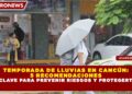 TEMPORADA DE LLUVIAS EN CANCÚN: 5 RECOMENDACIONES CLAVE PARA PREVENIR RIESGOS Y PROTEGERTE
