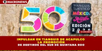 IMPULSAN EN TIANGUIS DE ACAPULCO LA PROMOCIÓN DE DESTINOS DEL SUR DE QUINTANA ROO