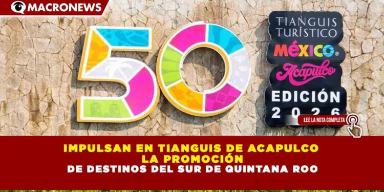 IMPULSAN EN TIANGUIS DE ACAPULCO LA PROMOCIÓN DE DESTINOS DEL SUR DE QUINTANA ROO