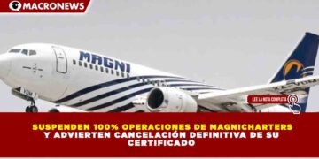 SUSPENDEN 100% OPERACIONES DE MAGNICHARTERS Y ADVIERTEN CANCELACIÓN DEFINITIVA DE SU CERTIFICADO